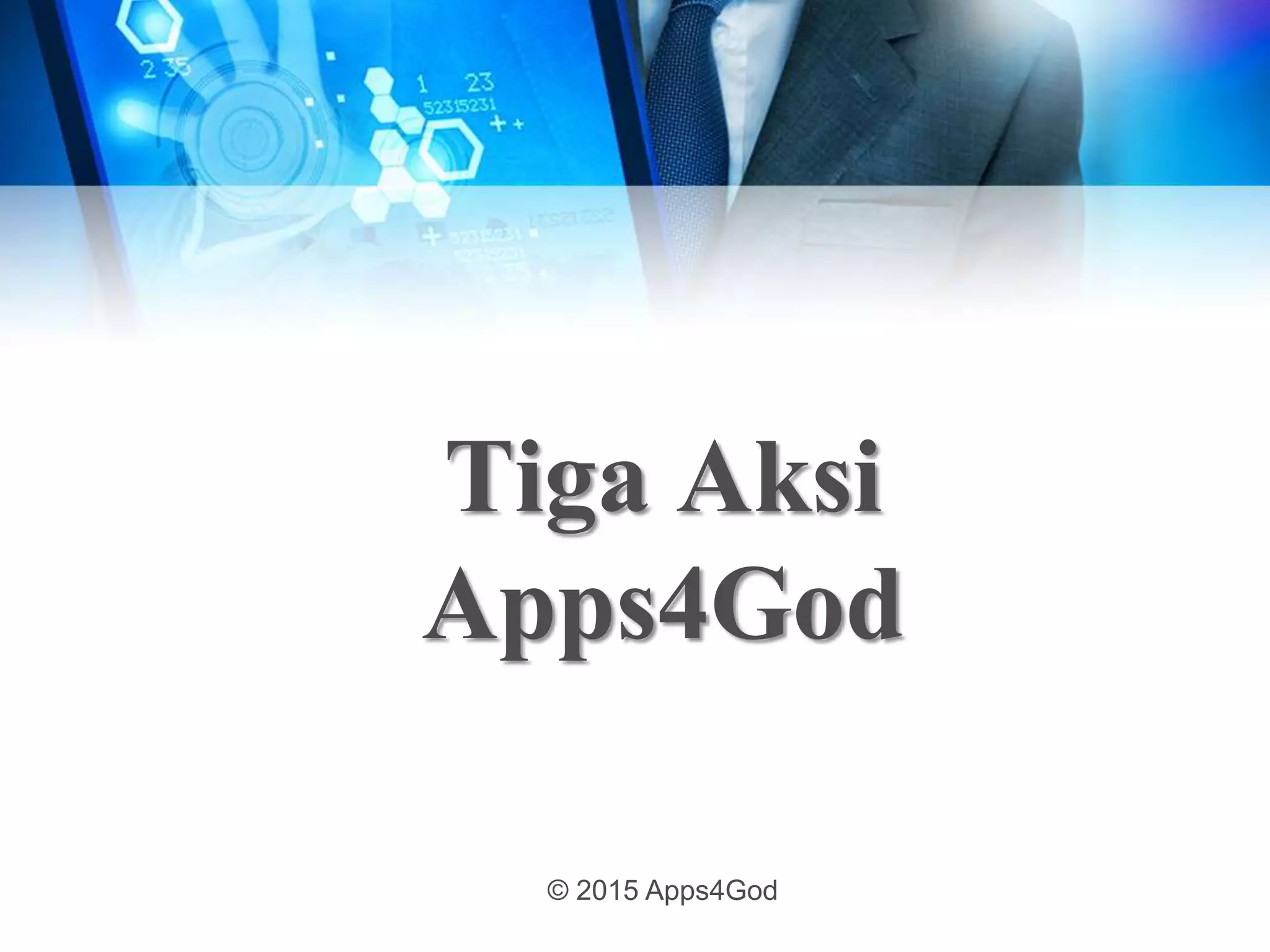 Tiga Aksi
Apps4God
© 2015 Apps4God