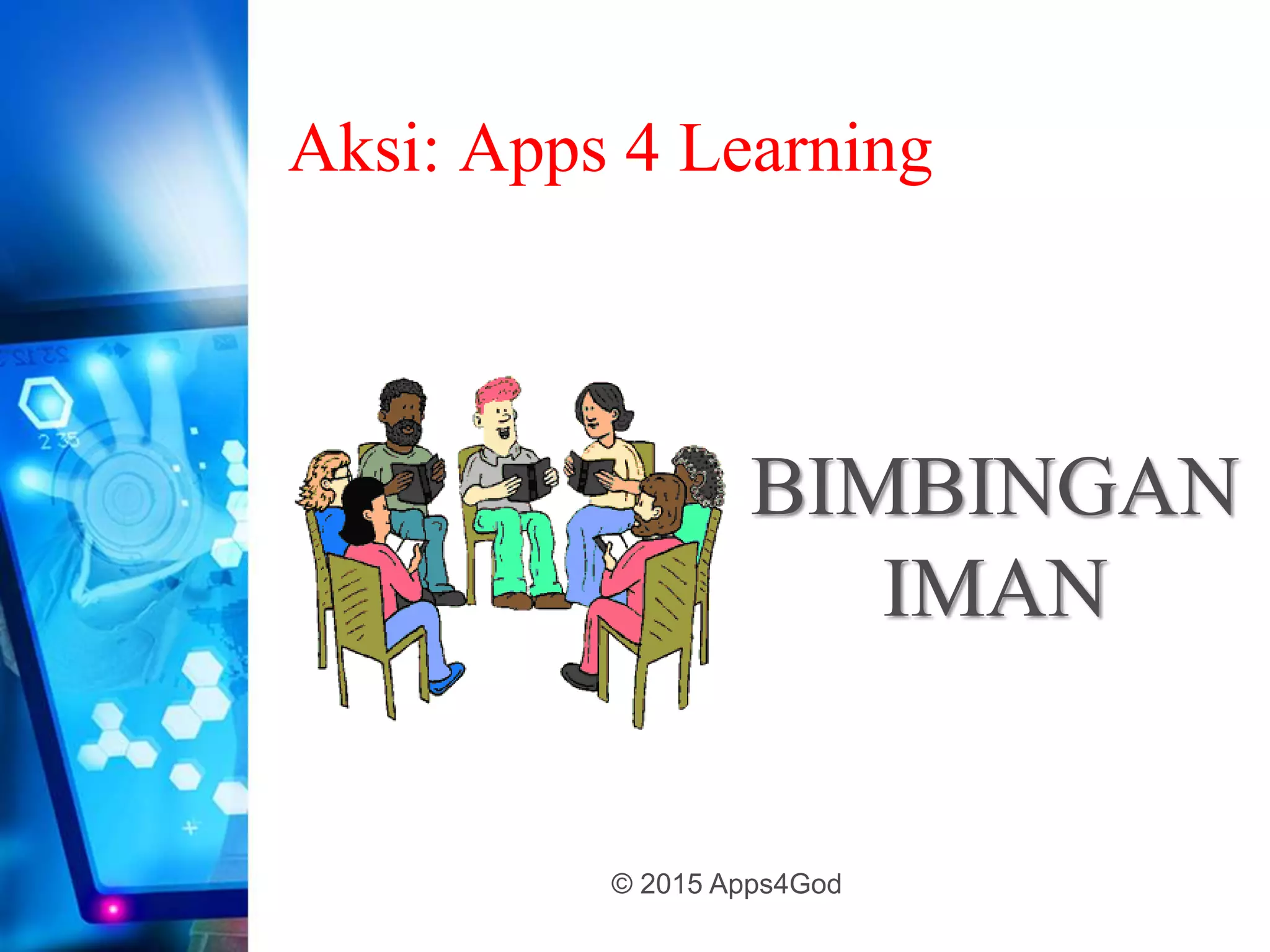 Aksi: Apps 4 Learning
BIMBINGAN
IMAN
© 2015 Apps4God