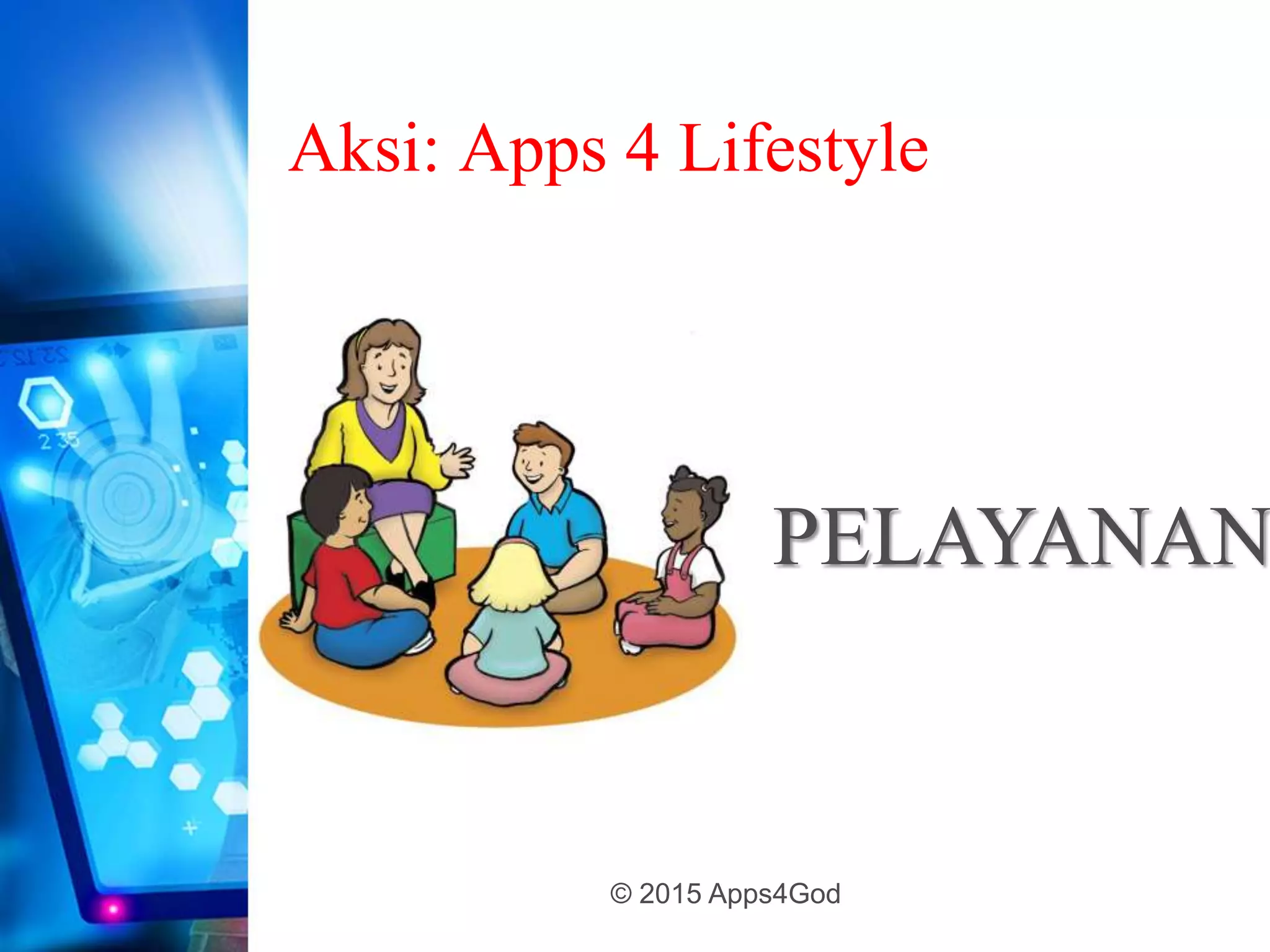 Aksi: Apps 4 Lifestyle
PELAYANAN
© 2015 Apps4God