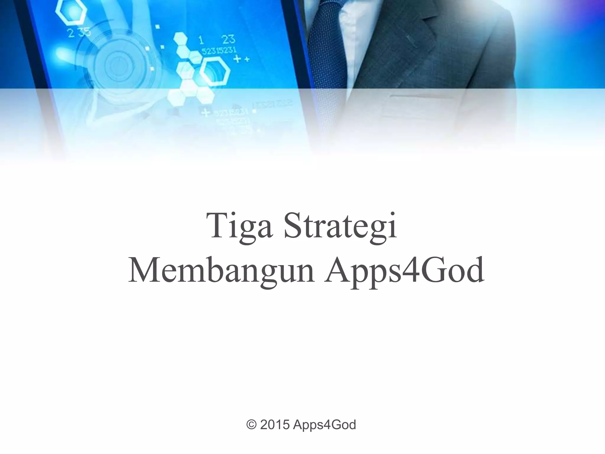 Tiga Strategi
Membangun Apps4God
© 2015 Apps4God