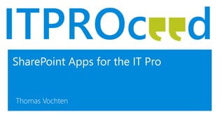 SharePoint Apps for the IT Pro
Thomas Vochten
 