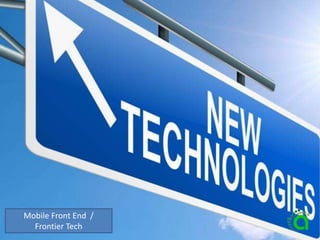 Mobile Front End /
Frontier Tech
 