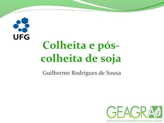 Colheita e pós-
colheita de soja
Guilherme Rodrigues de Sousa
 