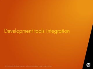 Development tools integration




©2010 Hewlett-Packard Development Company, L.P. The information contained herein is subject to change without notice
 