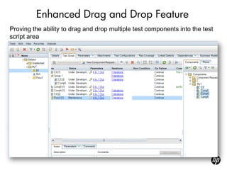 Enhanced Drag and Drop Feature
Proving the ability to drag and drop multiple test components into the test
script area
 
