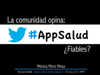 ♯salut20comb - Apps i salut, un pas endavant - 30 maig 2013 -MMM
La comunidad opina:
Mònica Moro Mesa
¿Fiables?
 