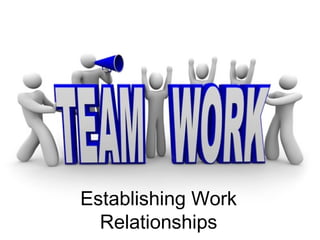 Establishing Work
  Relationships
 