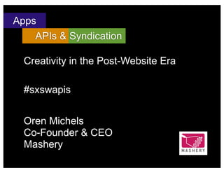 Apps
    APIs & Syndication

  Creativity in the Post-Website Era

  #sxswapis


  Oren Michels
  Co-Founder & CEO
  Mashery
 