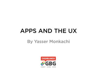 APPS AND THE UX
By Yasser Monkachi
 