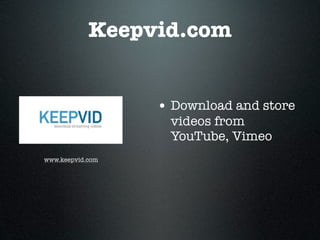Keepvid.com


                  • Download and store
                   videos from
                   YouTube, Vimeo
www.keepvid.com
 