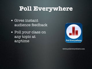 Poll Everywhere
• Gives instant
  audience feedback
• Poll your class on
  any topic at
  anytime
                       www.polleverywhere.com
 
