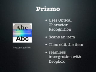 Prizmo
                        • Uses Optical
                          Character
                          Recognition

                        • Scans an item
http://goo.gl/EF8Sn
                        • Then edit the item
                        • seamless
                          intergration with
                          Dropbox
 