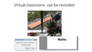 Virtual classrooms can be recorded
 
