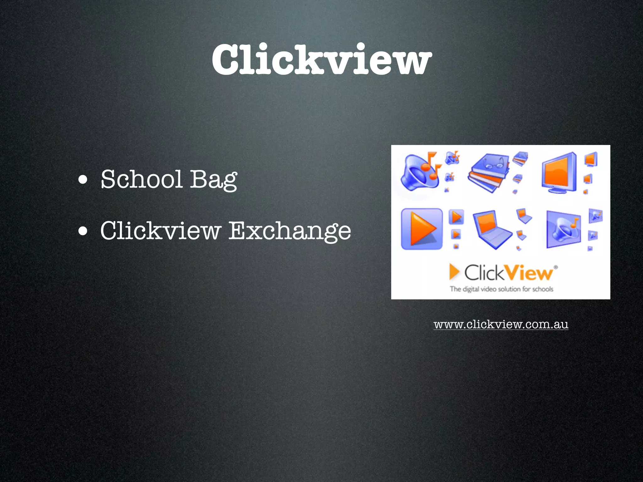 Clickview

• School Bag
• Clickview Exchange

                       www.clickview.com.au
 