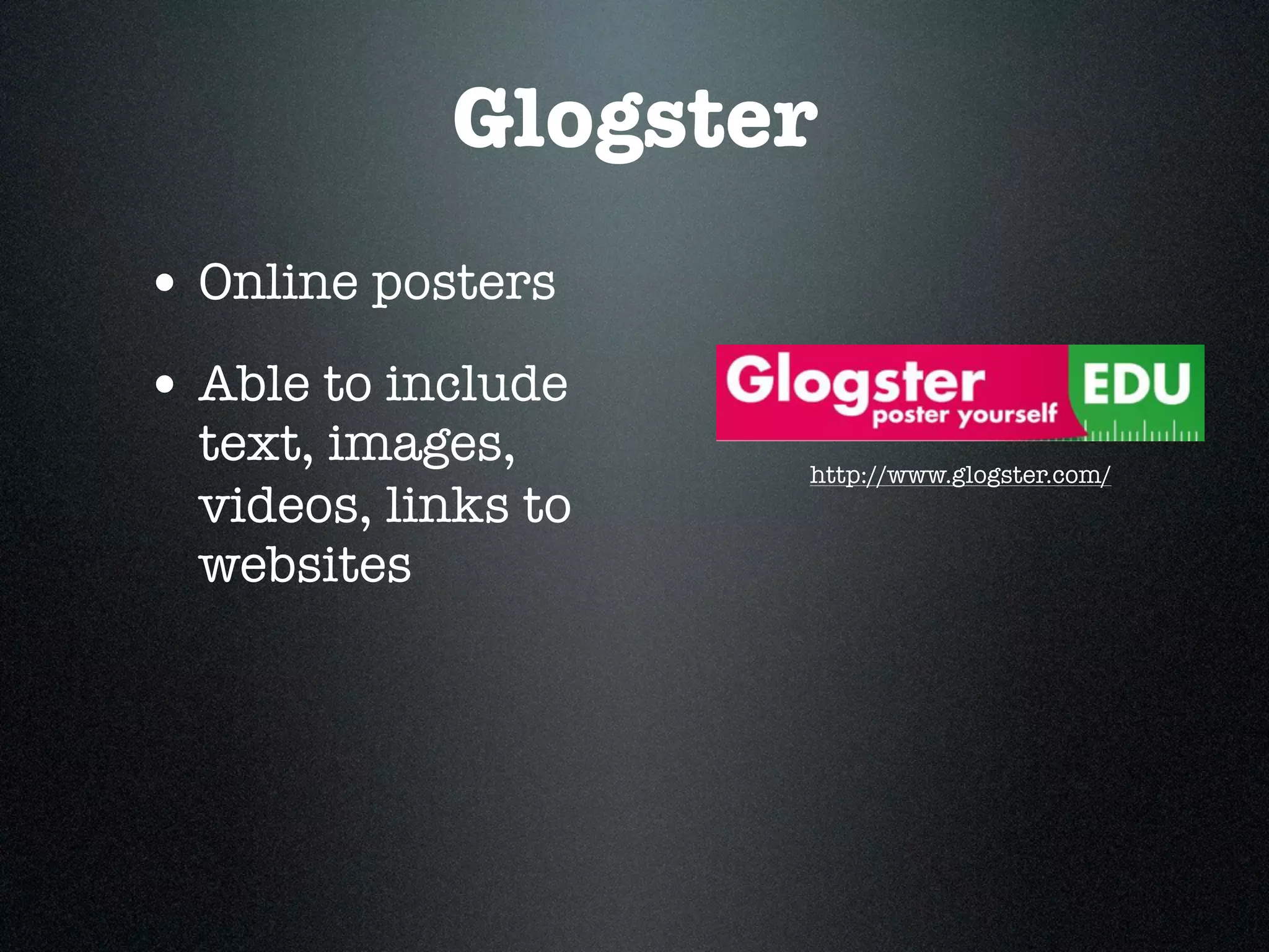 Glogster
• Online posters
• Able to include
  text, images,      http://www.glogster.com/
  videos, links to
  websites
 