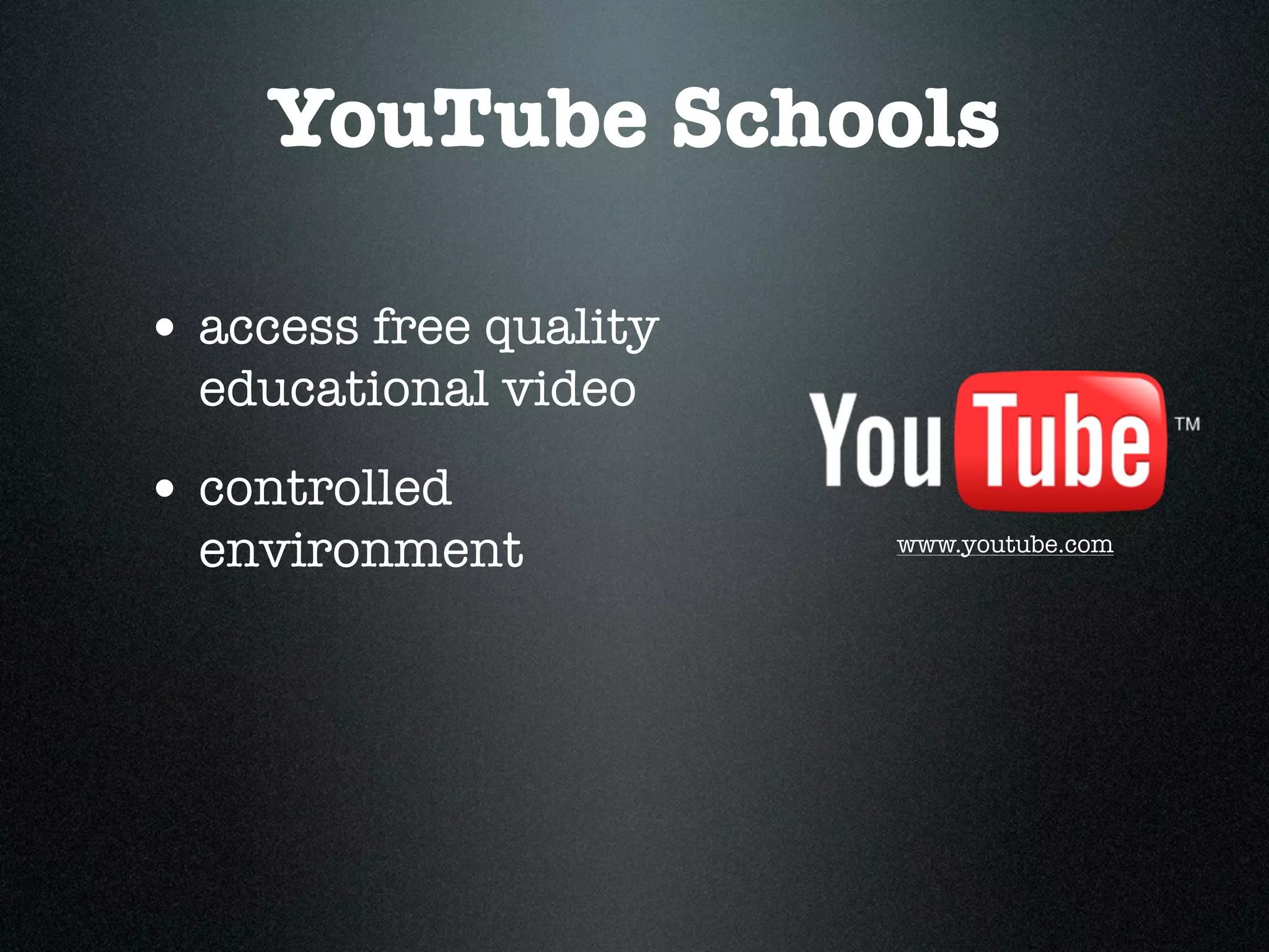 YouTube Schools

• access free quality
  educational video
• controlled
  environment           www.youtube.com
 
