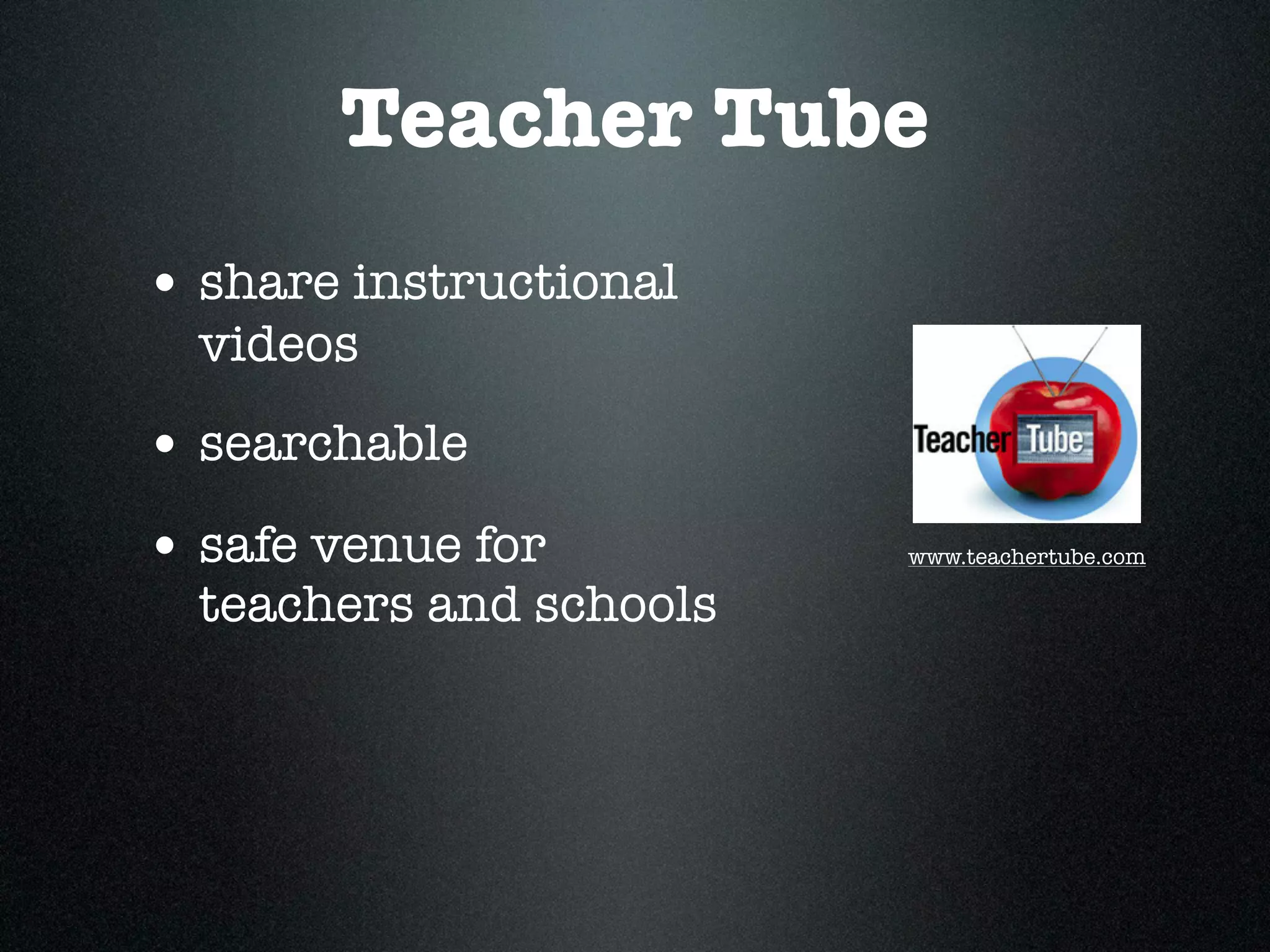 Teacher Tube
• share instructional
  videos
• searchable
• safe venue for         www.teachertube.com

  teachers and schools
 