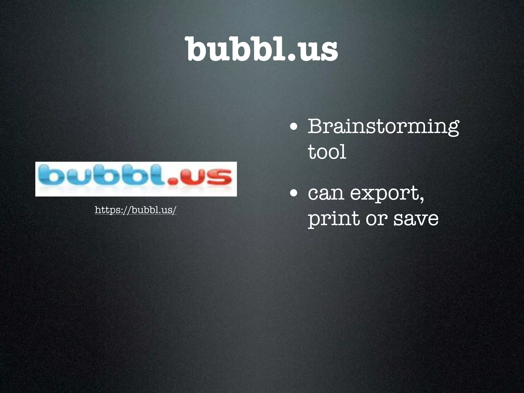 bubbl.us

                         • Brainstorming
                           tool

https://bubbl.us/
                         • can export,
                           print or save
 