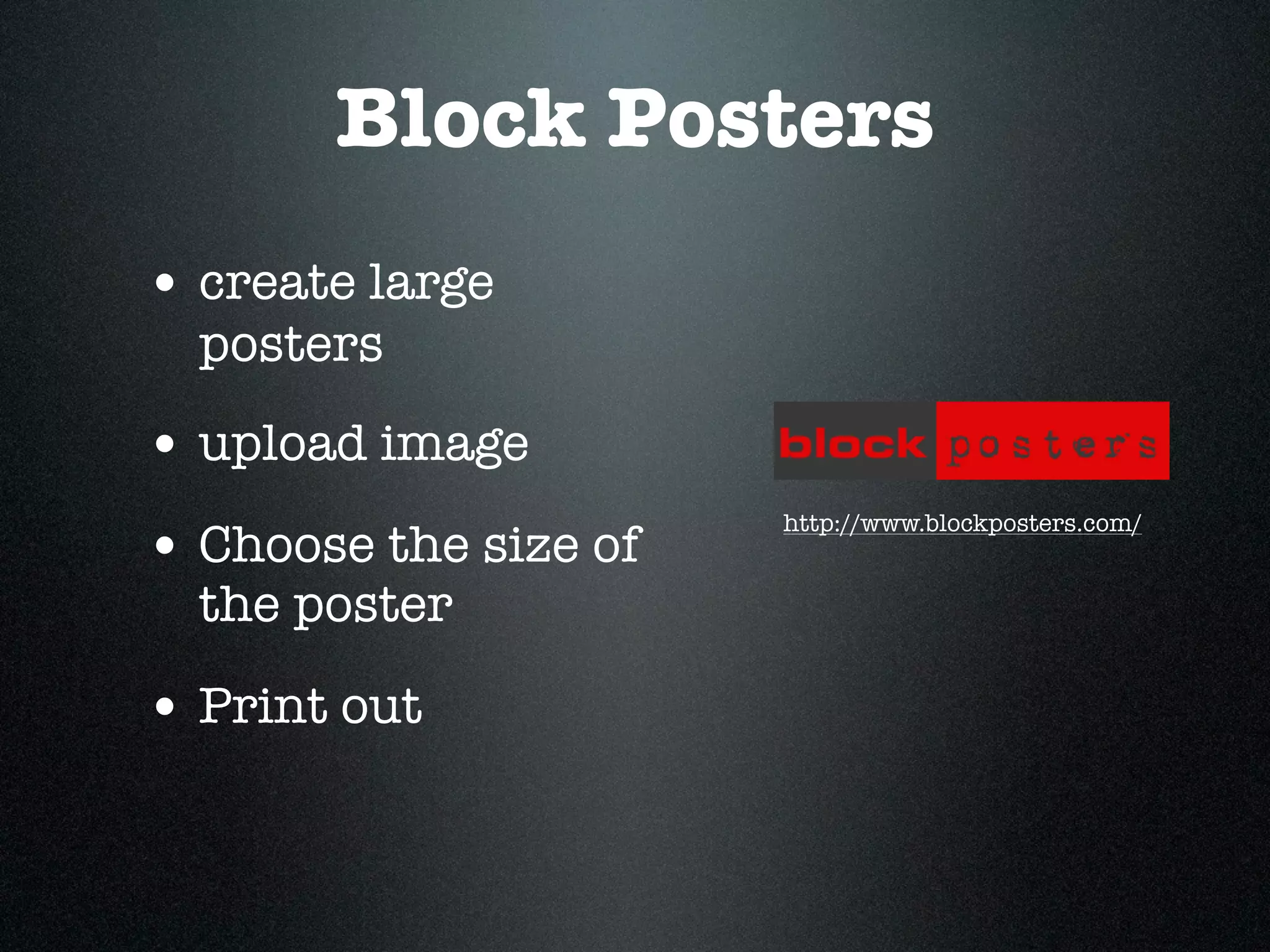 Block Posters
• create large
  posters
• upload image
                       http://www.blockposters.com/
• Choose the size of
  the poster

• Print out
 