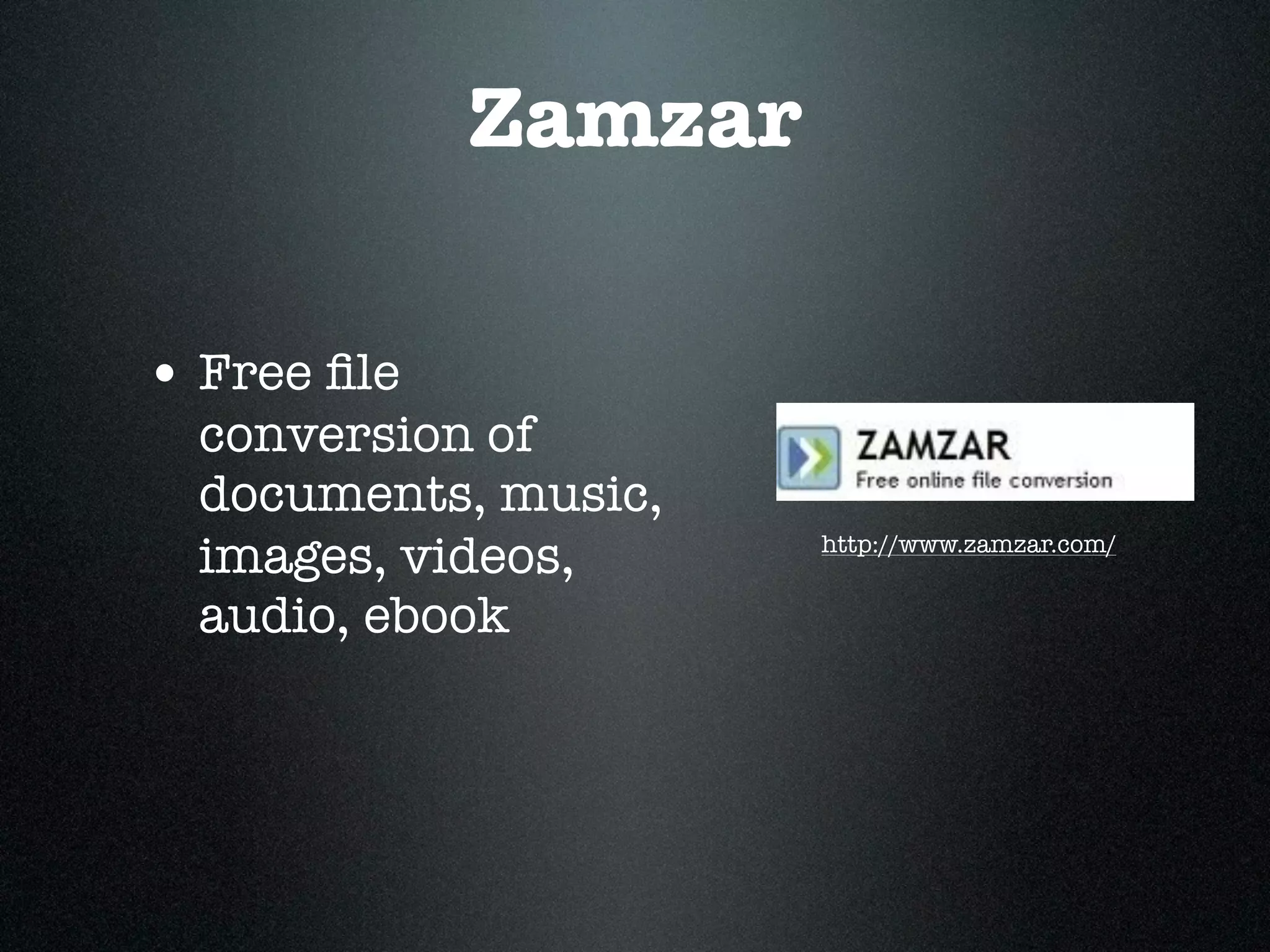 Zamzar

• Free ﬁle
  conversion of
  documents, music,
  images, videos,     http://www.zamzar.com/


  audio, ebook
 