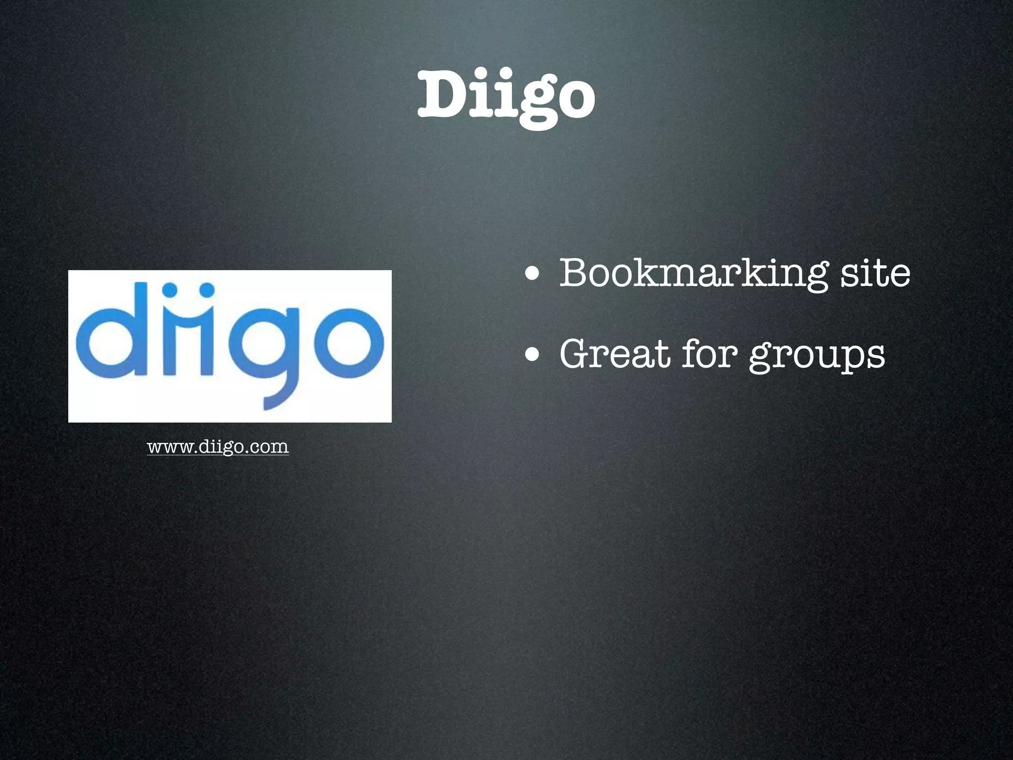 Diigo

                  • Bookmarking site
                  • Great for groups
www.diigo.com
 
