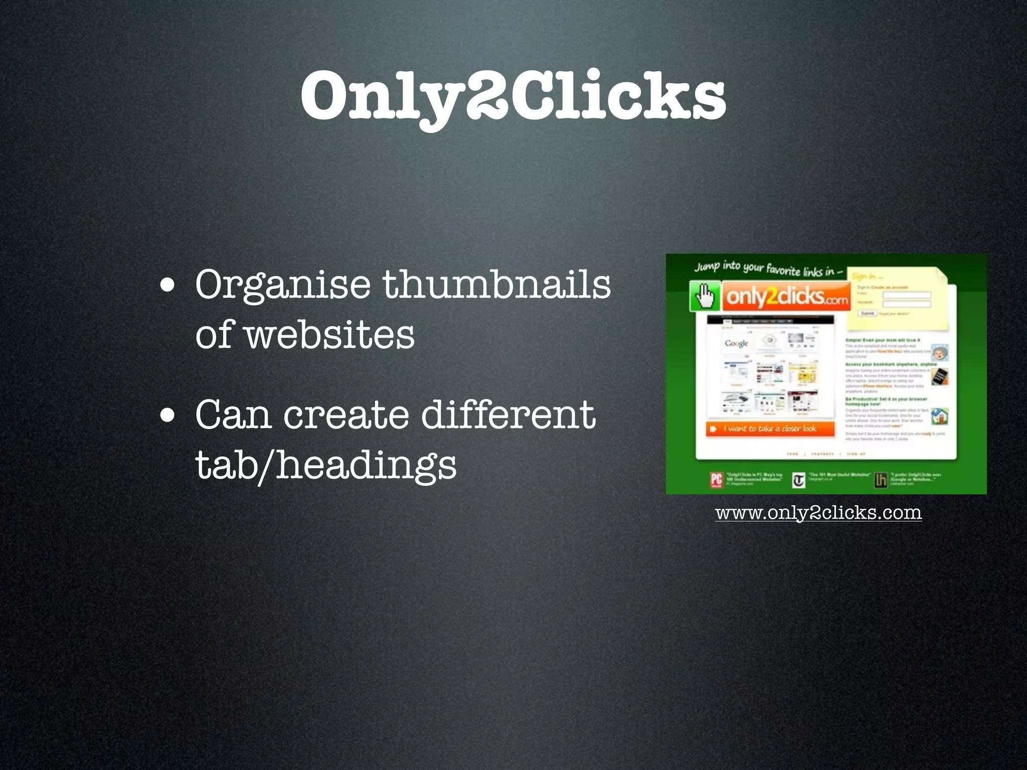 Only2Clicks

• Organise thumbnails
  of websites
• Can create different
  tab/headings
                         www.only2clicks.com
 