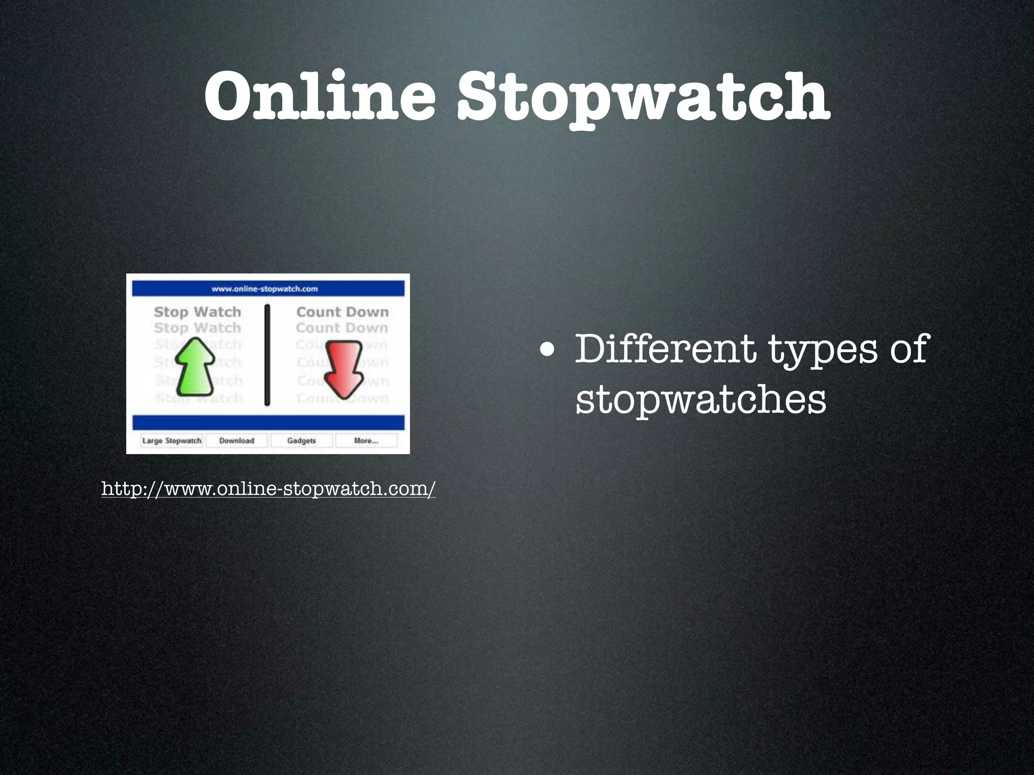 Online Stopwatch


                                   • Different types of
                                     stopwatches
http://www.online-stopwatch.com/
 