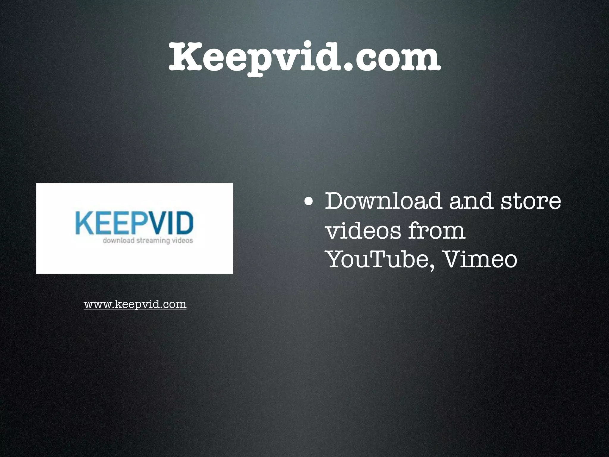 Keepvid.com


                  • Download and store
                   videos from
                   YouTube, Vimeo
www.keepvid.com
 