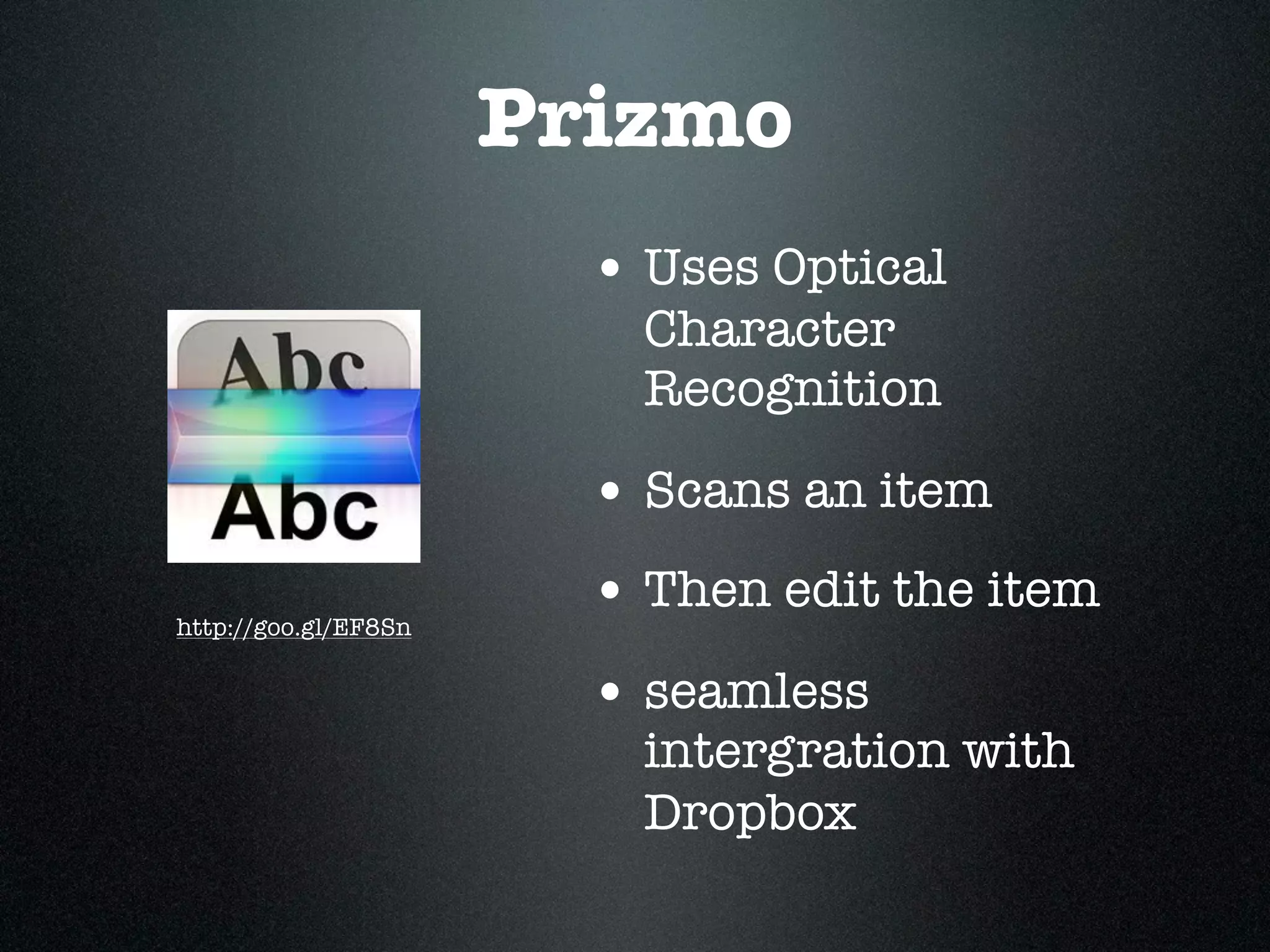 Prizmo
                        • Uses Optical
                          Character
                          Recognition

                        • Scans an item
http://goo.gl/EF8Sn
                        • Then edit the item
                        • seamless
                          intergration with
                          Dropbox
 