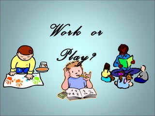 Work or
Play?

 