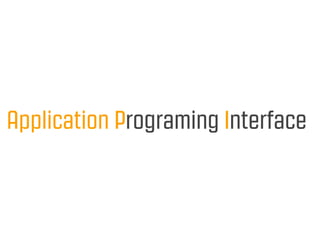 Application Programing Interface
 