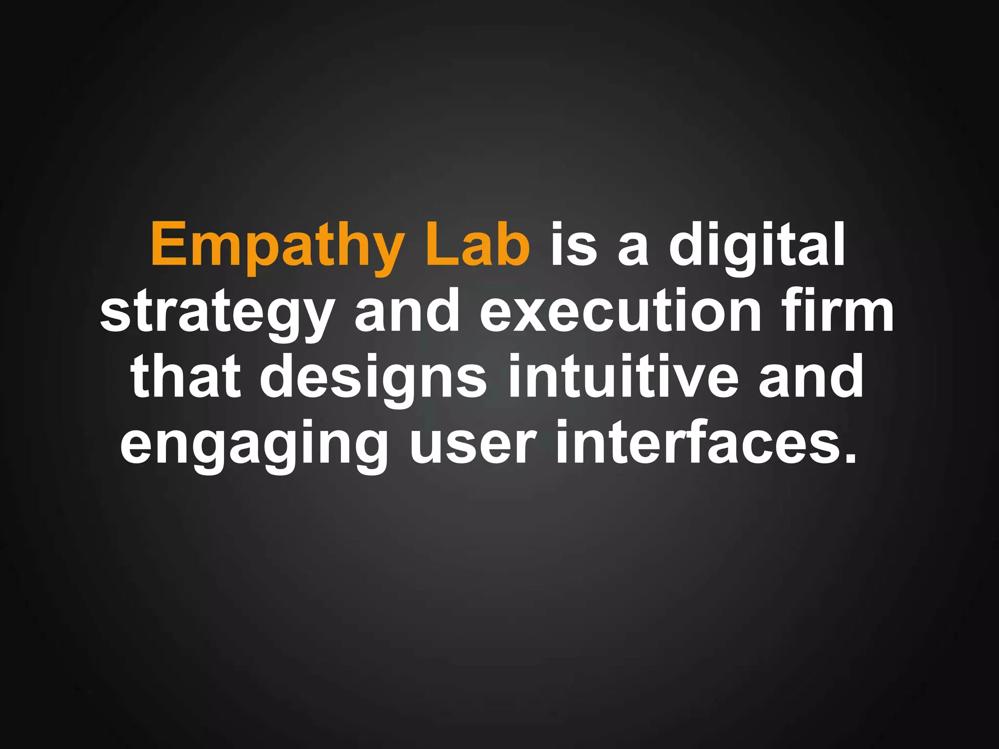 Empathy Lab is a digital
strategy and execution firm
 that designs intuitive and
 engaging user interfaces.
 