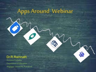 Apps Around Webinar
Dr.R.Ramnath
AssistantProfessor
DepartmentofEducation
Alagappa University, Karaikudi.
 