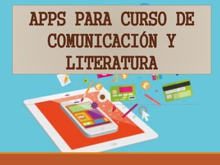 APPS PARA CURSO DE
COMUNICACIÓN Y
LITERATURA
 