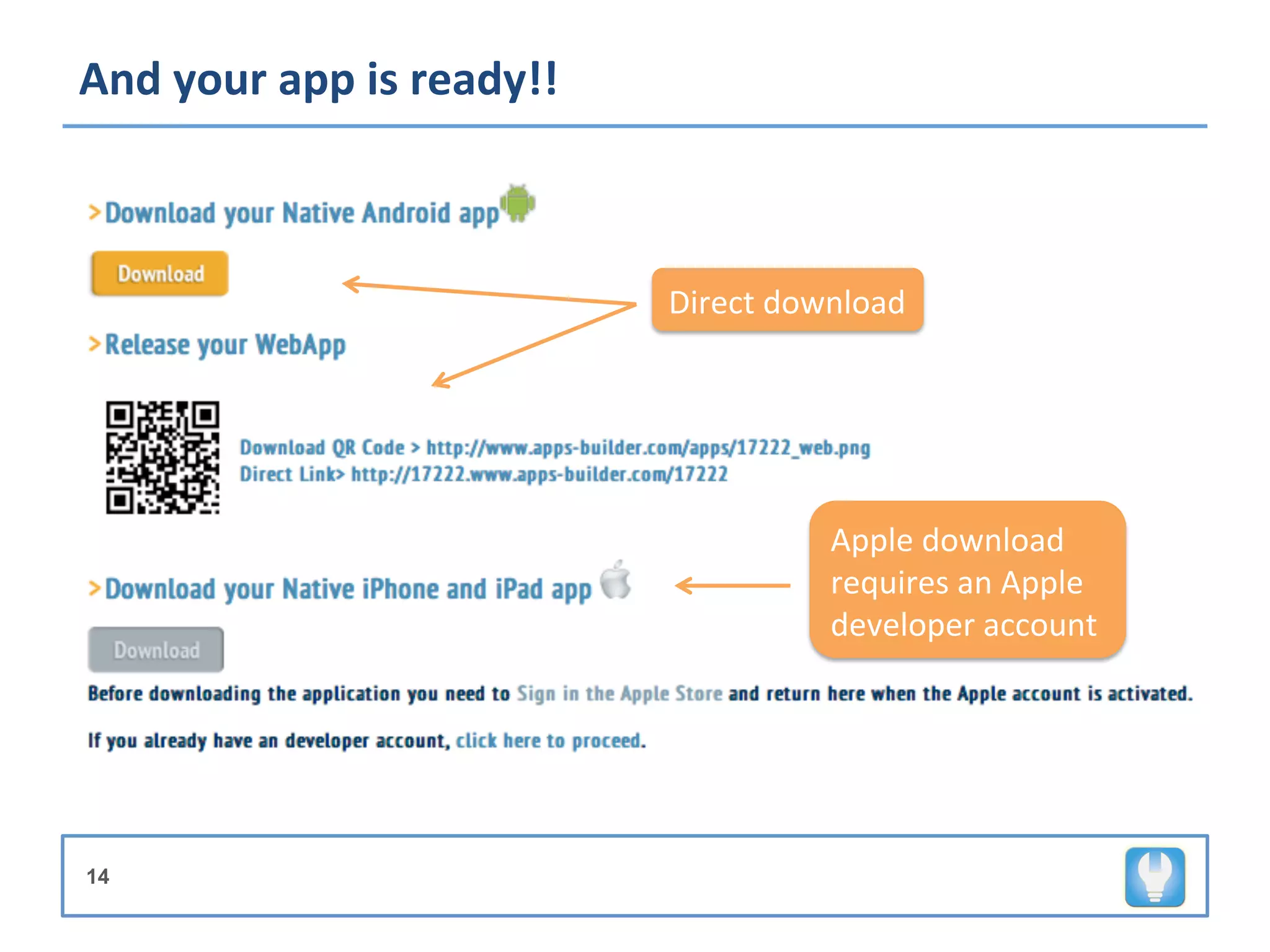 And	
  your	
  app	
  is	
  ready!!	
  



                                          Direct	
  download	
  




                                                        Apple	
  download	
  
                                                        requires	
  an	
  Apple	
  
                                                        developer	
  account	
  




14
 