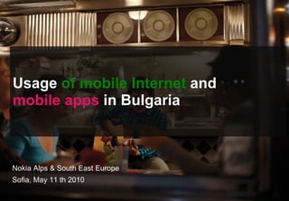 Usage of mobile Internet and
mobile apps in Bulgaria



Nokia Alps & South East Europe
Sofia, May 11 th 2010
 