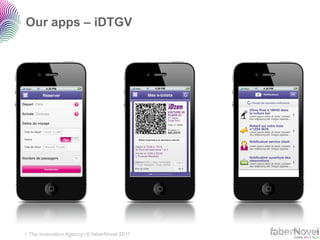 Our apps – iDTGV




• The Innovation Agency• © faberNovel 2011
 