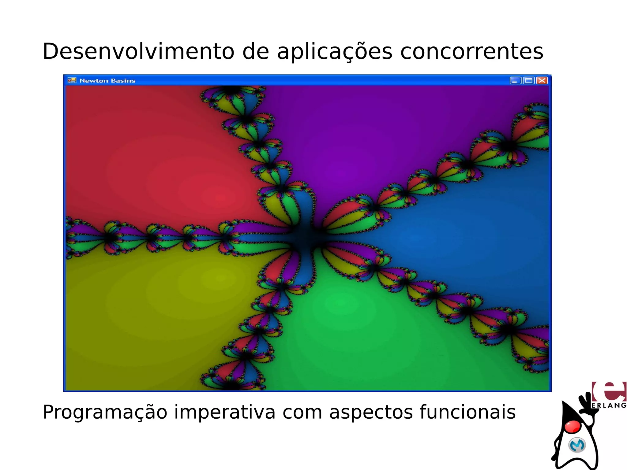 Desenvolvimento de aplicações concorrentes




Programação imperativa com aspectos funcionais
 