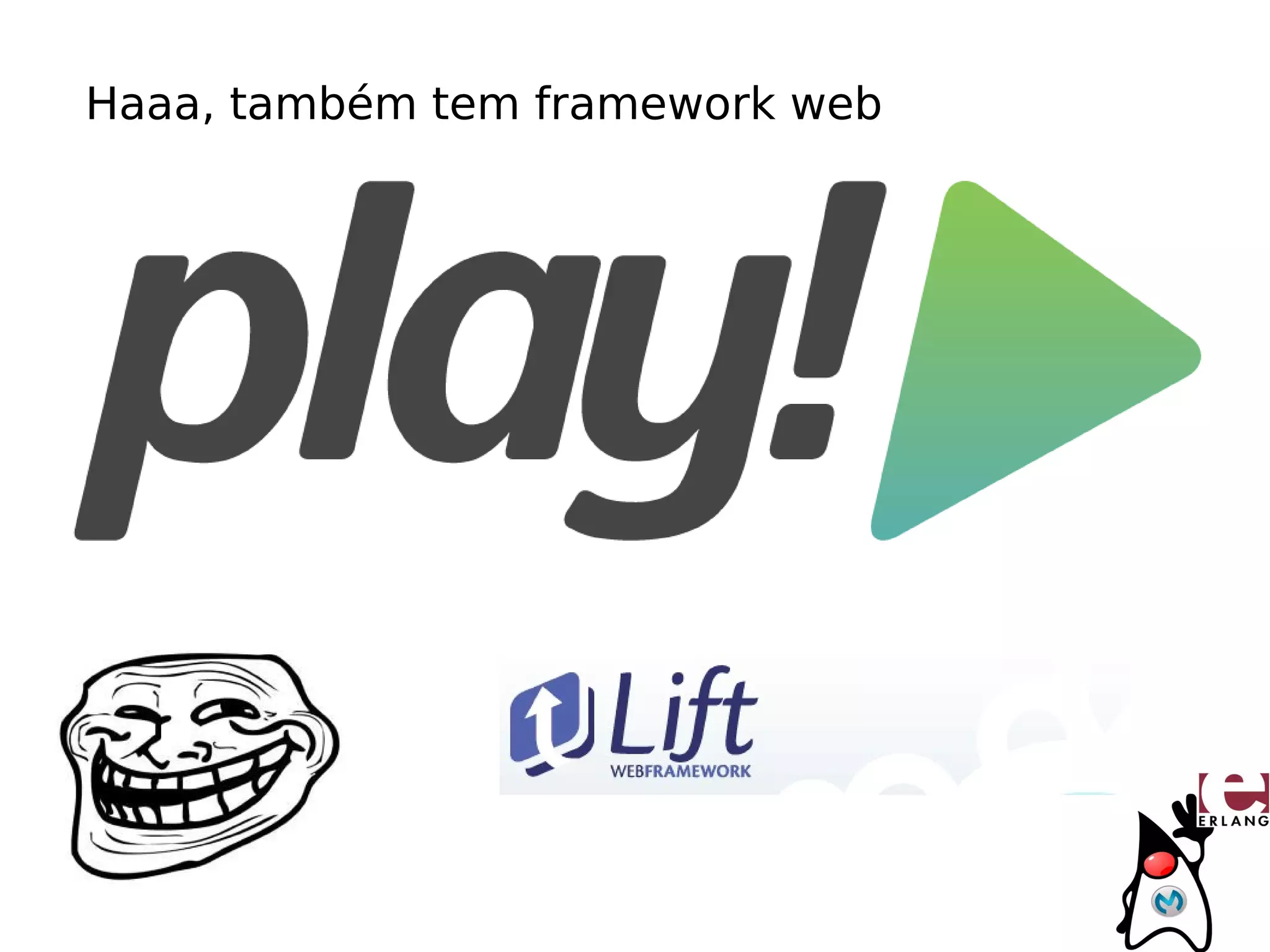 Haaa, também tem framework web
 