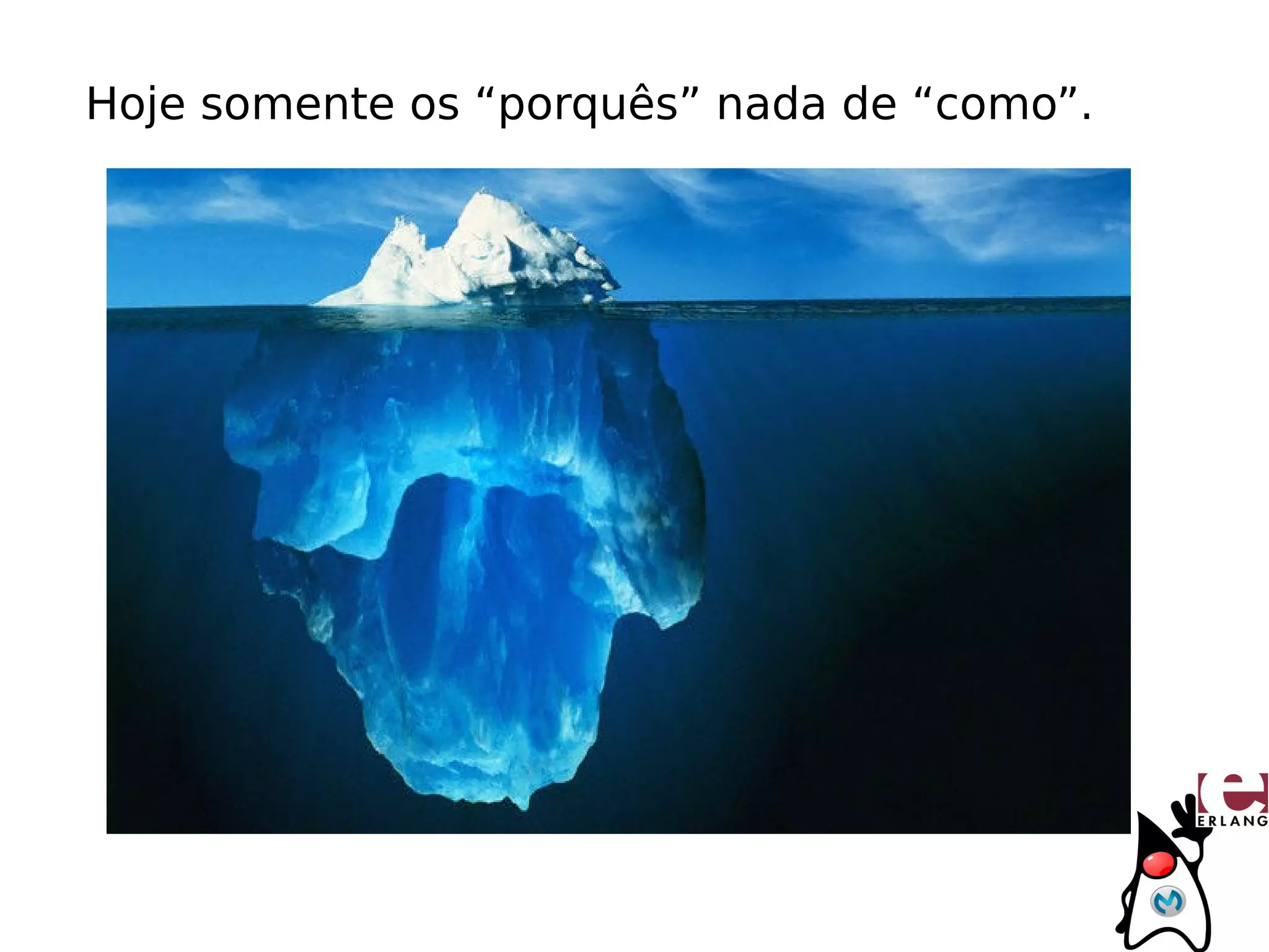 Hoje somente os “porquês” nada de “como”.
 
