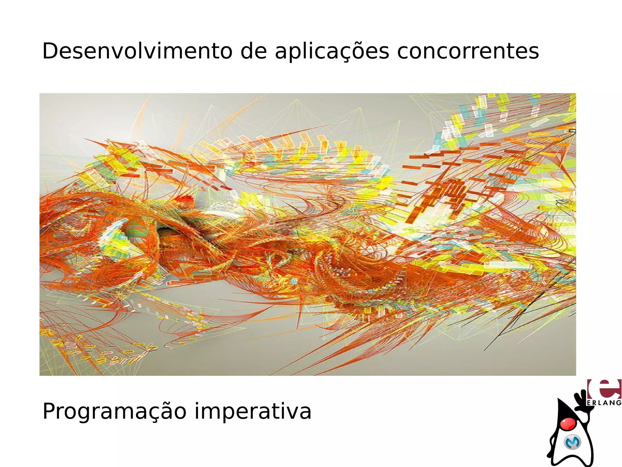 Desenvolvimento de aplicações concorrentes




Programação imperativa
 
