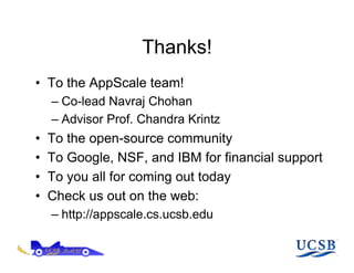Thanks!
•  To the AppScale team!
     –  Co-lead Navraj Chohan
     –  Advisor Prof. Chandra Krintz
•    To the open-source community
•    To Google, NSF, and IBM for financial support
•    To you all for coming out today
•    Check us out on the web:
     –  http://appscale.cs.ucsb.edu
 