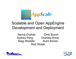 Scalable and Open AppEngine
Development and Deployment
  Navraj Chohan       Chris Bunch
  Sydney Pang      Chandra Krintz
   Nagy Mostafa      Sunil Soman
            Rich Wolski
 