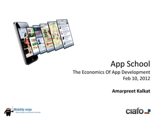 App School
The Economics Of App Development
                     Feb 10, 2012

                Amarpreet Kalkat
 