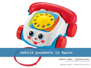 mobile payments in Spain
Alberto López - Braintree_Dev.
alberto.lopez@getbraintree.com
@AlbertusLM / @Braintree_Dev.
 