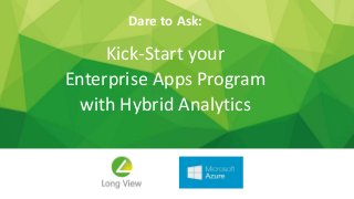 Kick-Start your
Enterprise Apps Program
with Hybrid Analytics
Dare to Ask:
 