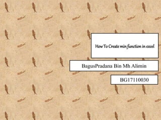 HowTo Createmin function in excel
BagusPradana Bin Mh Alimin
BG17110030
 