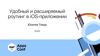 Удобный и расширяемый
роутинг в iOS-приложении
Юсипов Тимур
Avito
 