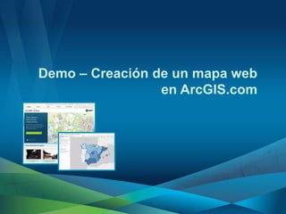 Demo – Creación de un mapa web
                 en ArcGIS.com
 