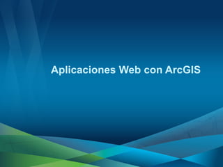 Aplicaciones Web con ArcGIS
 